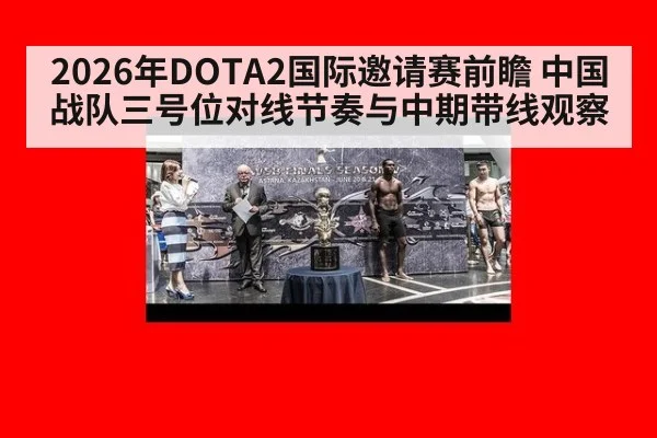 2026年DOTA2国际邀请赛前瞻 中国战队三号位对线节奏与中期带线观察